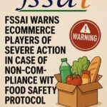 FSSAI Warns E-commerce Players of Severe Action in Case of Non-Compliance with Food Safety Protocol By India Advocacy | July 21, 2025